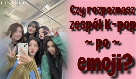 Czy Rozpoznasz Zesp K Pop Po Emoji Samequizy