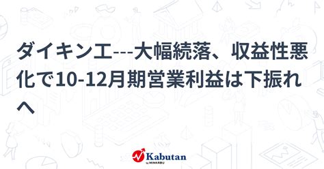 ダイキン工 大幅続落、収益性悪化で10 12月期営業利益は下振れへ 個別株 株探ニュース