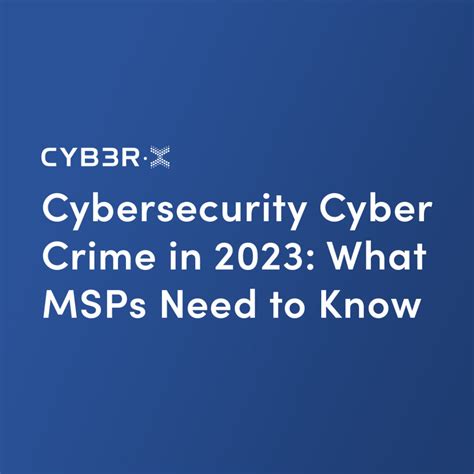 Cybersecurity Cyber Crime in 2023: What MSPs Need to Know - CYB3R-X ...