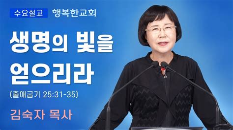 행복한교회 생명의 빛을 얻으리라 수요예배설교말씀 김숙자목사 Happy Church Youtube