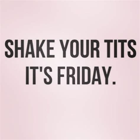 Shake Your Tits It S Friday Friday MyNiceProfile