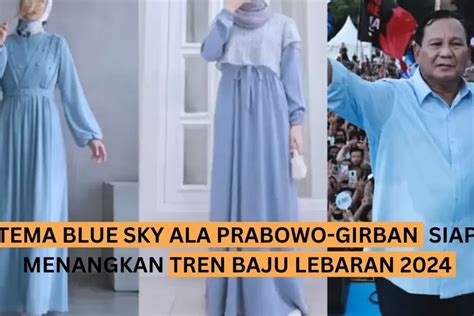 Bukan Sage Trend Baju Lebaran 2024 Siap Dimenangkan Tema Prabowo Cek