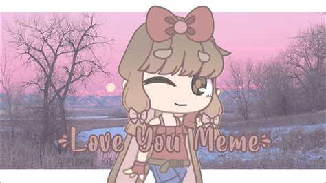 Love You Meme Gacha Club Youtube