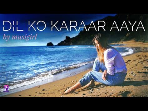 Dil Ko Karaar Aaya By Musigirl New Version Neha Kakkar Yasser