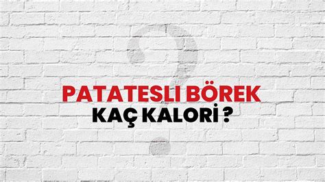 Patatesli Börek Kaç Kalori Patatesli Börek Kalori Miktarı ve Besin Değeri