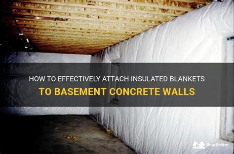 How To Effectively Attach Insulated Blankets To Basement Concrete Walls Shunshelter