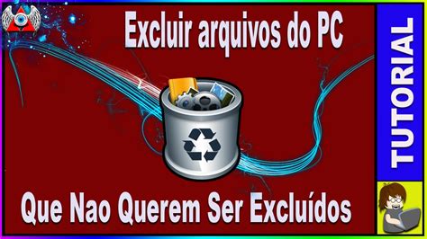 Como Excluir Pastas Ou Arquivos Do Pc Que Nao Querem Ser Exclu Dos