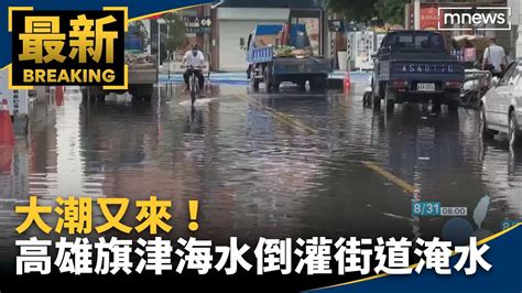 大潮又來！高雄旗津清晨海水倒灌街道淹水｜ 鏡新聞 Youtube