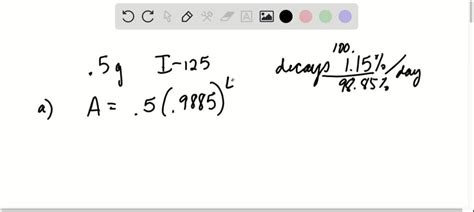 SOLVED:Use this scenario: A tumor is injected with 0.5 grams of Iodine-125, which has a decay ...