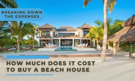 How Much Does It Cost To Buy A Beach House Breaking Down The Expenses