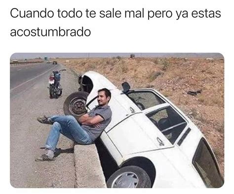 Cuando Todo Te Sale Mal Pero Ya Est S Acostumbrado Memes