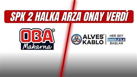 SPK BÜLTENİNDE 2 HALKA ARZ ONAYLANDI ALVES KABLO ve OBA MAKARNA HALKA