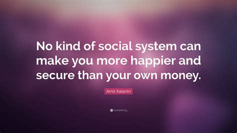 Amit Kalantri Quote: “No kind of social system can make you more