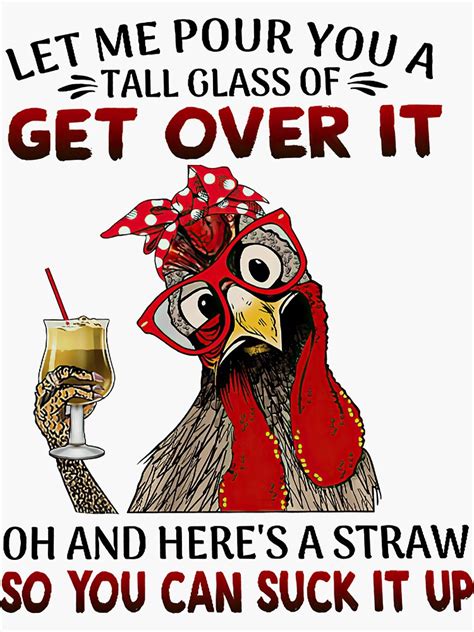 Let Me Pour You A Tall Glass Of Get Over It Oh And Heres A Straw So You Can Suck It Up