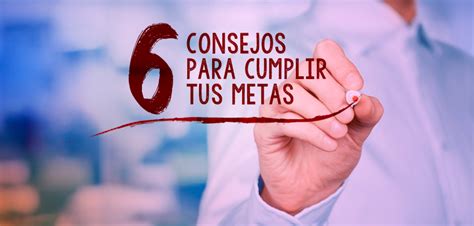 SEIS CONSEJOS PARA CUMPLIR TUS METAS Revista TNE Ideas Para Empresas