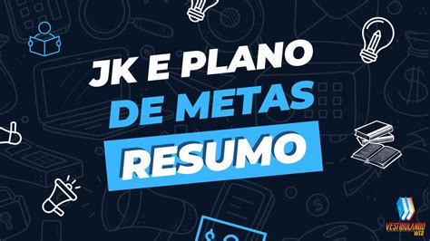 Jk E O Plano De Metas Contexto E Resumo