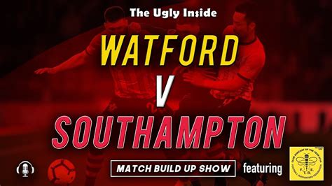 Match Build Up Show Watford Vs Southampton The Ugly Inside Youtube