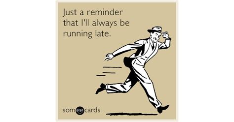 Just A Reminder That Ill Always Be Running Late Reminders Ecard