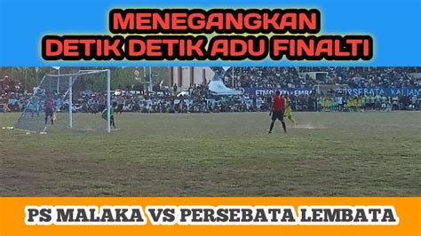 DRAMA ADU FINALTI PERSEBATA VS PS MALAKA SENIN 19 09 2022 STADION