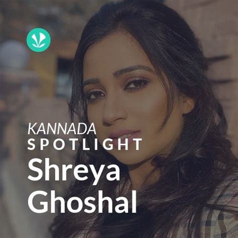 Shreya Ghoshal Spotlight Latest Kannada Songs Online Jiosaavn