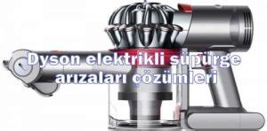 Dyson Elektrikli Süpürge Arızaları Bakım Onarım Çözümleri