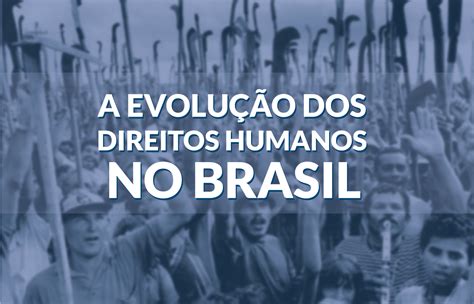 Direitos humanos no Brasil conheça a história e evolução Politize