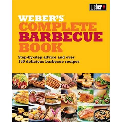 Webers Complete Barbeque Book Step By Step Advice And Over 150 Delicious Barbecue Recipes