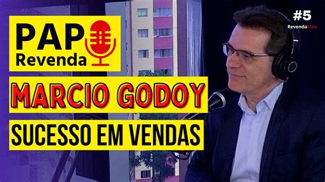 MARCIO GODOY DIRETOR DA SUCESSO EM VENDAS Papo Revenda 5 YouTube