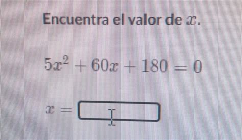 Solved Encuentra El Valor De X 5x 2 60x 180 0 X Algebra