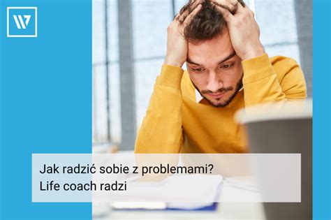 Jak radzić sobie z problemami Life coach radzi