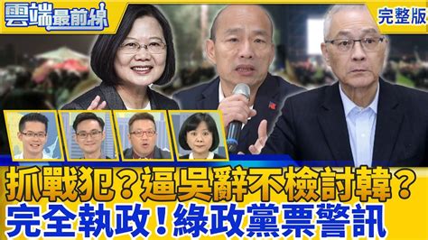 【雲端最前線】第764 集 國民黨上演宮廷戲？逼退吳敦義不檢討韓國瑜？ 民進黨完全執政警訊？總統票與政黨票落差大 Youtube