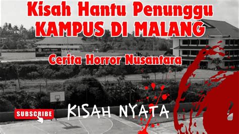 Kisah Nyata Kisah Penunggu Di Kampus Malang Cerita Horror Nusantara