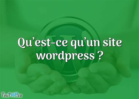 Qu Est Ce Qu Un Site Wordpress ToutWP Ca