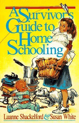 A Survivor S Guide To Home Schooling By Luanne Shackelford Goodreads