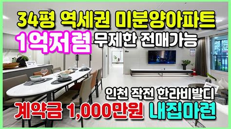 34평 미분양아파트 1억저렴 계약금1 000만원으로 입주까지 더블역세권 전매무제한 수도권 인천 미분양 땡처리아파트 인천 작전