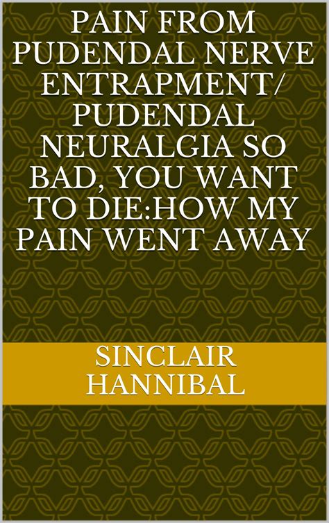 Buy PAIN FROM PUDENDAL NERVE ENTRAPMENT PUDENDAL NEURALGIA SO BAD YOU