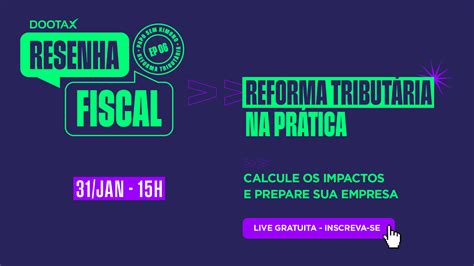 Resenha Fiscal EP06 Reforma tributária na prática