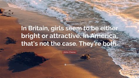 John Cleese Quote “in Britain Girls Seem To Be Either Bright Or