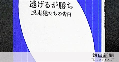 書評逃げるが勝ち 脱走犯たちの告白 高橋ユキ著朝日新聞デジタル