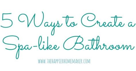 5 Ways To Create A Spa Like Bathroom Retreat Diy Home Decor Ideas