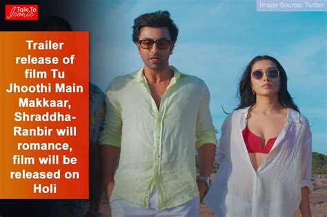 Trailer release of film Tu Jhoothi Main Makkaar, Shraddha- Ranbir will ...