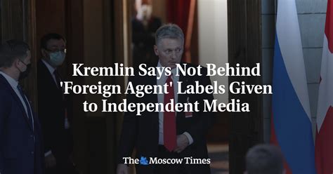 Kremlin Says Not Behind Foreign Agent Labels Given To Independent