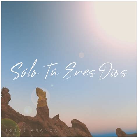 S Lo T Eres Dios M Sica Y Letra De Josu Aranda Spotify