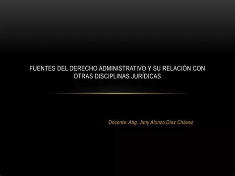 PPT FUENTES DEL DERECHO ADMINISTRATIVO y su relación con otras