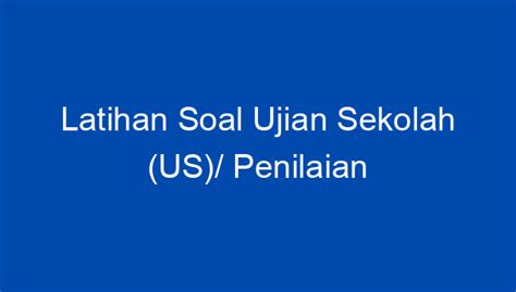 Latihan Soal Ujian Sekolah US Penilaian Semester Akhir Jenjang PSAJ