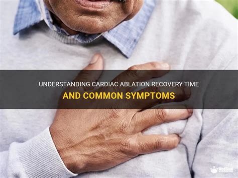 Understanding Cardiac Ablation Recovery Time And Common Symptoms | MedShun