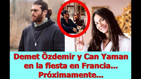 Demet Zdemir Y Can Yaman En La Fiesta En Francia Pr Ximamente