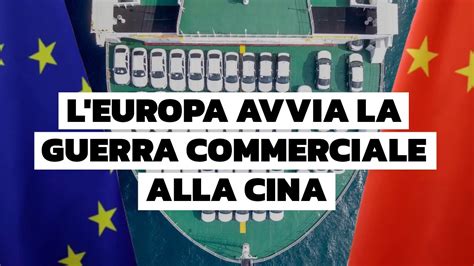 L Europa Dichiara Guerra Commerciale Alla Cina YouTube