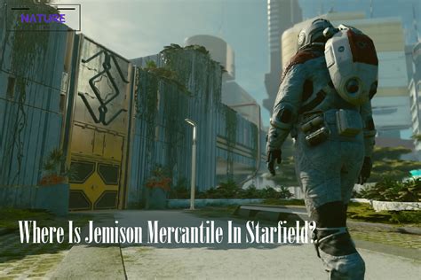 Where Is Jemison Mercantile In Starfield? - The Nature Hero