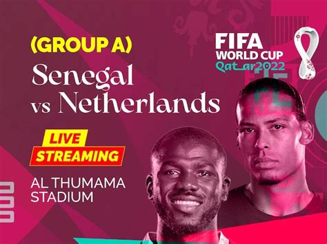 Senegal Vs Netherlands Live Streaming When And Where To Watch Fifa